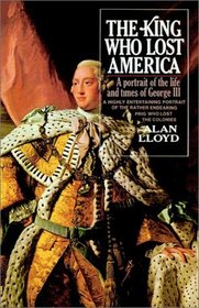 The King Who Lost America : A Portrait of the Life and Times of George III