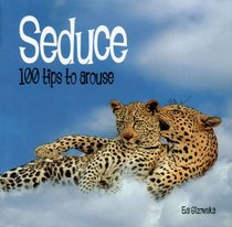 Seduce: 100 Tips to Arouse (100 Tips Series)