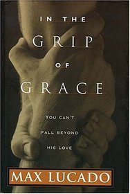 In the Grip of Grace : Your Father Always Caught You. He Still Does.