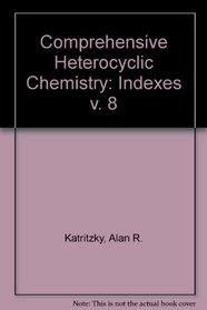 Comprehensive Heterocyclic Chemistry: The Structure, Reactions, Synthesis, and Uses of Heterocyclic Compounds : Part 6, Indexes