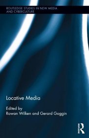 Locative Media (Routledge Studies in New Media and Cyberculture)