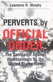 Perverts by Official Order: The Campaign Against Homosexuals by the United States Navy (Monographic supplement #1 to Journal of homosexuality)