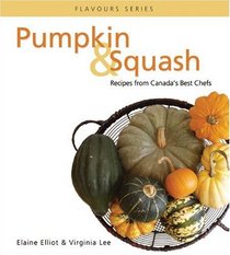 Pumpkin & Squash: Recipes From Canada's Best Chefs (Flavours Cookbook Series)