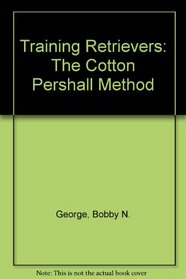 Training Retrievers : The Cotton Pershall Method