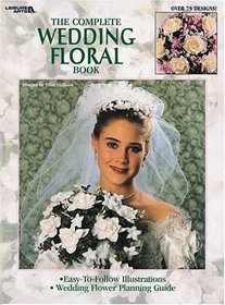 The Complete Wedding Floral Book (Leisure Arts #1664)