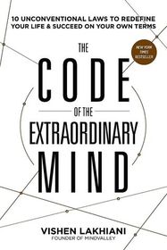 The Code of the Extraordinary Mind: 10 Unconventional Laws to Redefine Your Life and Succeed On Your Own Terms