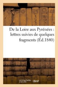 de La Loire Aux Pyrenees: Lettres Suivies de Quelques Fragments (Ed.1840) (French Edition)
