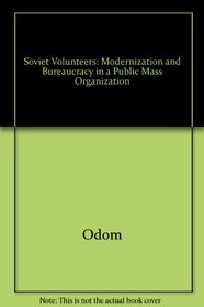 Soviet Volunteers: Modernization and Bureaucracy in a Public Mass Organization