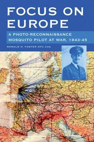 Focus on Europe: A Photo-Reonnaissance Mosquito Pilot at War 1943-45