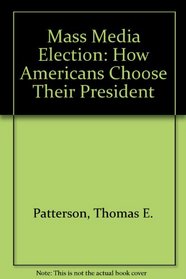 Mass Media Election: How Americans Choose Their President