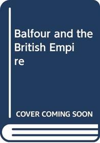 Balfour and the British Empire: a study in Imperial evolution 1874-1932