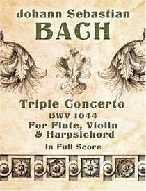 Triple Concerto, BWV 1044, for Flute, Violin and Harpsichord in Full Score (Dover Orchestral Scores)