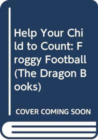 Help Your Child to Count: Froggy Football (Dragon Books)