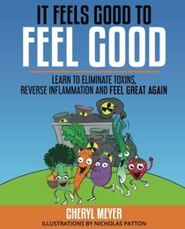 It Feels Good to Feel Good: Learn to eliminate toxins, reverse inflammation and feel great again