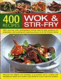 400 Wok and Stir-Fry Recipes: Discover The Delights And Simplicity Of Successful Stir-Fry Cooking With Sensational Classic And Modern Wok Dishes For Every Meal And Every Occasion