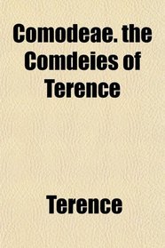 Comodeae. the Comdeies of Terence