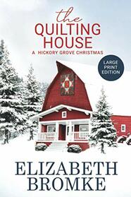 The Quilting House (LARGE PRINT): A Hickory Grove Christmas (Large Print Editions of Hickory Grove)