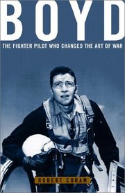 Boyd : The Fighter Pilot Who Changed the Art of War