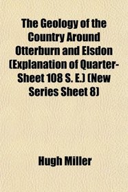 The Geology of the Country Around Otterburn and Elsdon (Explanation of Quarter-Sheet 108 S. E.) (New Series Sheet 8)