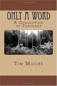 Only A Word: A Collection of Tatoetry (Volume 1)