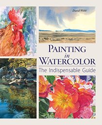 Painting in Watercolor: The Indispensable Guide