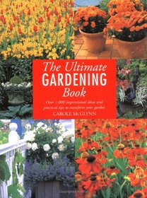 The Ultimate Gardening Book: Over 1,000 Inspirational Ideas and Practical Tips to Transform Your Garden