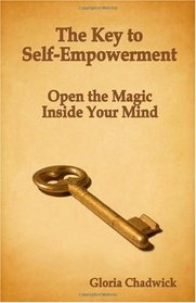The Key to Self-Empowerment: Open the Magic Inside Your Mind