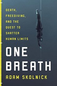 One Breath: Death, Free Diving, and the Quest to Shatter Human Limits