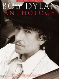 Bob Dylan Anthology: Over 60 Songs from the Pen of One of This Generation's Most Distinct and Eloquent Voices : Arranged for Guitar Tablature With Chord Diagrams and Full