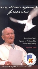 My Dear Young Friends: Pope John Paul II Speaks to Youth on Life, Love, and Courage