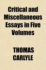 Critical and Miscellaneous Essays in Five Volumes