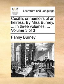 Cecilia: or memoirs of an heiress. By Miss Burney. ... In three volumes. ...  Volume 3 of 3