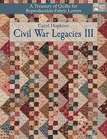 Civil War Legacies III: A Treasury of Quilts for Reproduction-Fabric Lovers