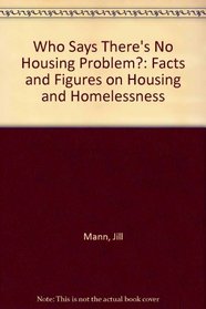 Who Says There's No Housing Problem?: Facts and Figures on Housing and Homelessness