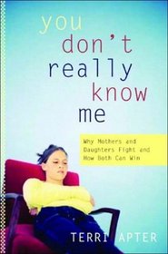 You Don't Really Know Me: Why Mothers and Daughters Fight, and How Both Can Win