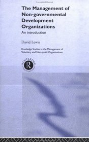 Management of Non-Governmental Development Organizations: An Introduction (Routledge Studies in the Management of Voluntary and Non-Profit Organizations)