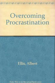 Overcoming Procrastination: Or How to Think and Act Rationally in Spite of Life's Inevitable Hassles