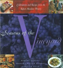 Seasons of the Vineyard : A Year of Celebrations and Recipes from the Robert Mondavi Winery