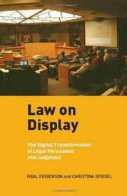 Law on Display: The Digital Transformation of Legal Persuasion and Judgment (Ex Machina: Law, Technology, and Society)