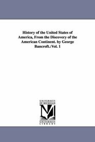 History of the United States of America: from the discovery of the American continent, Vol. 1
