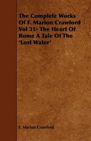 The Complete Works Of F. Marion Crawford Vol 31- The Heart Of Rome A Tale Of The 'Lost Water'