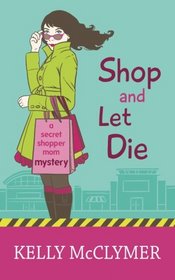 Shop and Let Die (Secret Shopper Mom Mystery) (Volume 1)