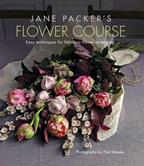Jane Packer's Flower Course: Easy Techniques for Fabulous Flower Arranging