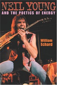 Neil Young And The Poetics Of Energy (Musical Meaning and Interpretation; Profiles in Popular Music)