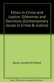 Ethics in Crime and Justice: Dilemmas and Decisions (Contemporary Issues in Crime & Justice)