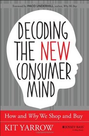 Decoding the New Consumer Mind: How and Why We Shop and Buy