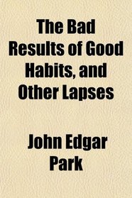 The Bad Results of Good Habits, and Other Lapses