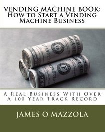 VENDING MACHINE BOOK:  How to Start a Vending Machine Business: A Real Business With Over A 100 Year Track Record