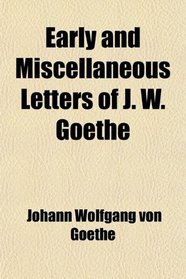 Early and Miscellaneous Letters of J. W. Goethe
