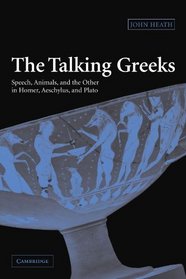 The Talking Greeks: Speech, Animals, and the Other in Homer, Aeschylus, and Plato